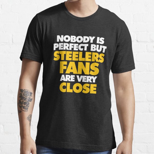 Nobody is perfect but Steelers fans are very close Essential T-Shirt for  Sale by elhefe