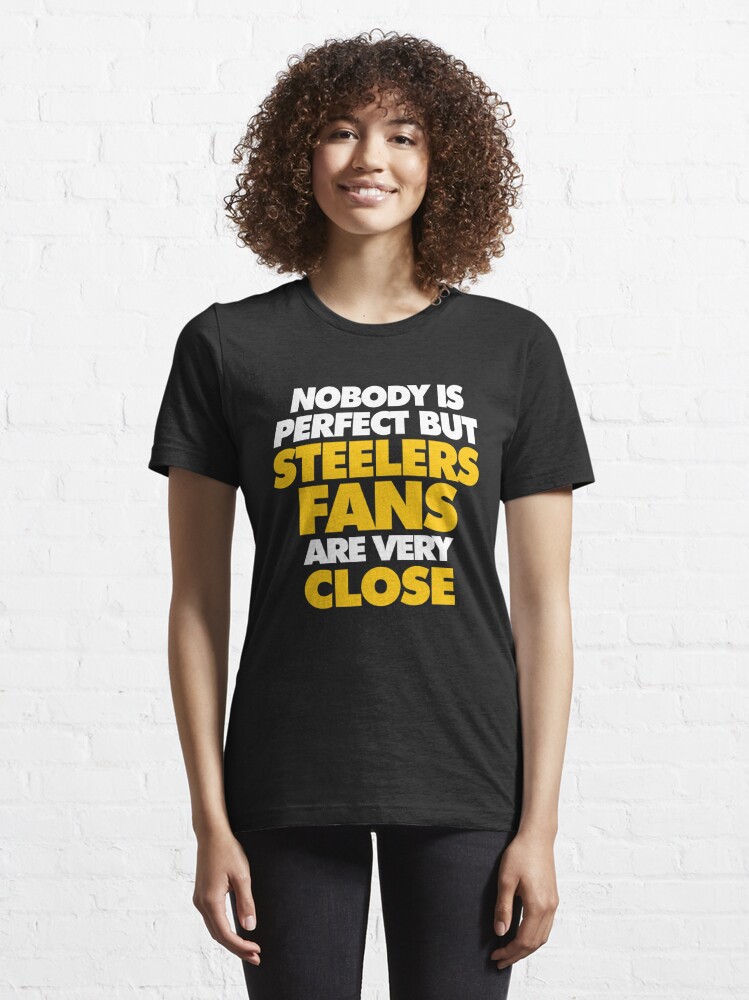 Nobody is perfect but Steelers fans are very close Essential T-Shirt for  Sale by elhefe