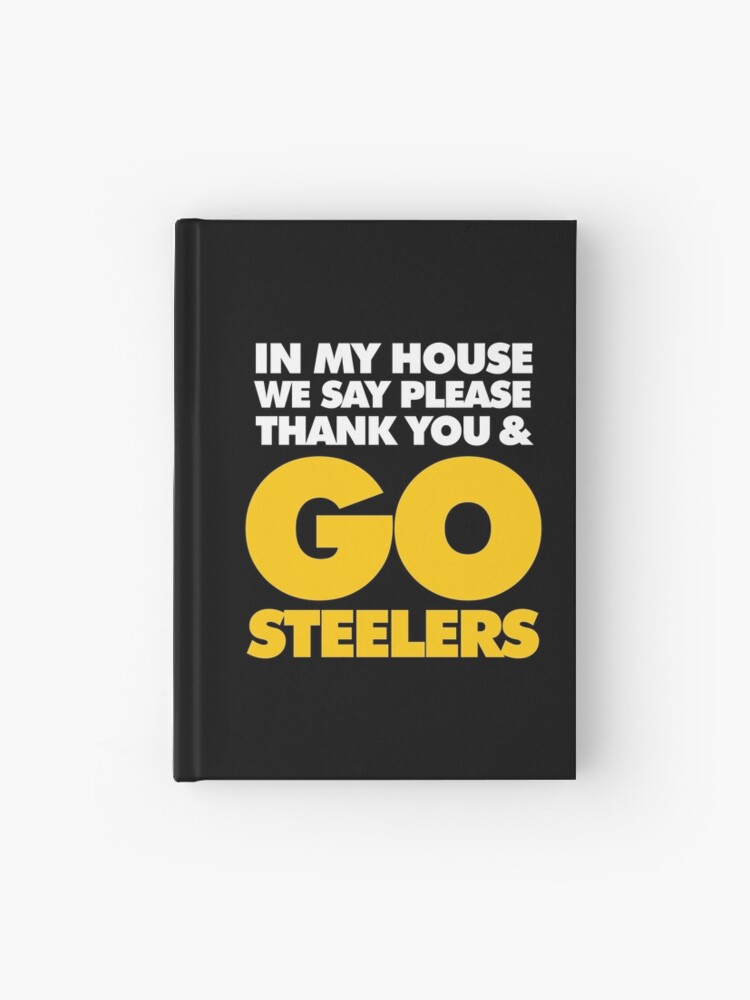 In My house we say please, Thank you and Go Steelers Essential T-Shirt for  Sale by elhefe