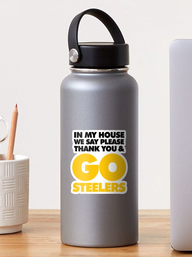 In My house we say please, Thank you and Go Steelers Essential T-Shirt for  Sale by elhefe