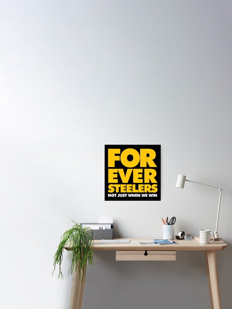 Forever Steelers, Not just when We Win Poster for Sale by elhefe