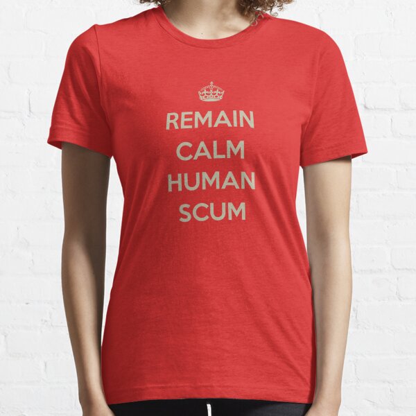 Remain Calm Human Scum Essential T-Shirt