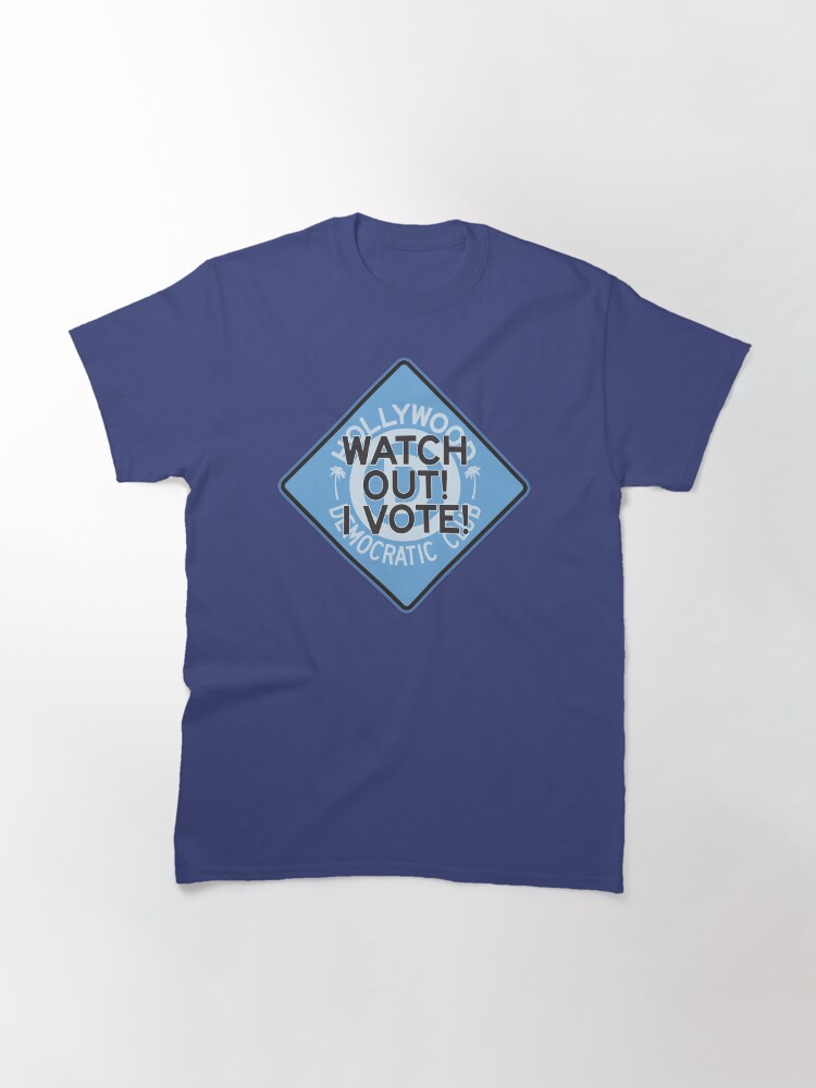 Alternate view of Hollywood Florida Democratic Club – Watch Out I Vote Classic T-Shirt