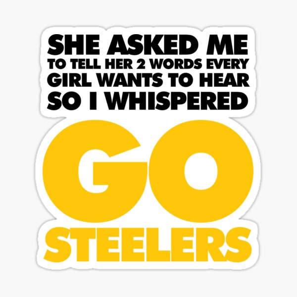 'Two Words every girl wants to hear, Go Steelers' Sticker for Sale by elhefe