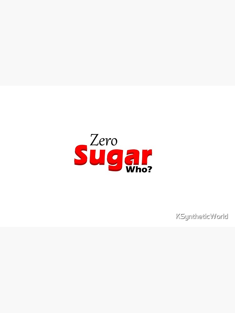 "Zero Sugar Who?" Mug by KSyntheticWorld Redbubble