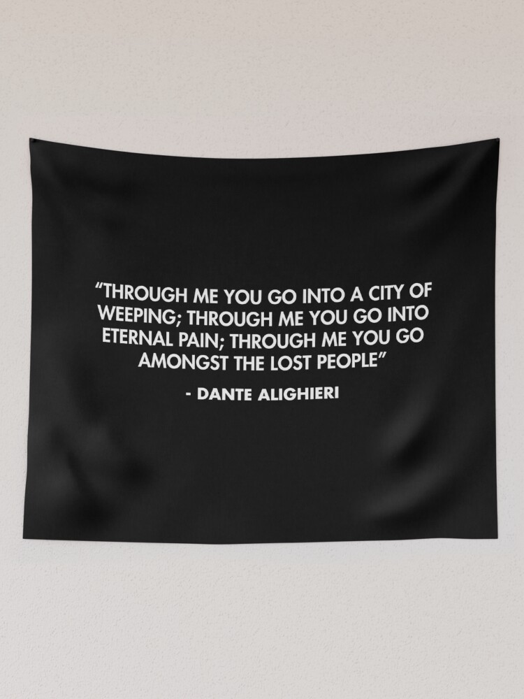 Through me you go into a city of weeping through me you go into eternal pain through me you go amongst the lost people Dante Alighieri