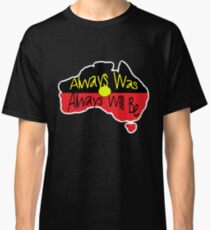 Always Was Always Will Be Classic T-Shirt