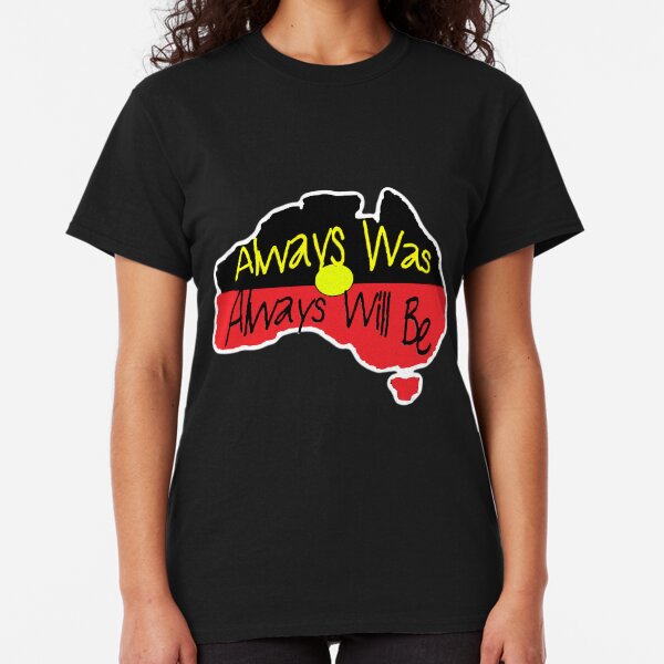 Always Was Always Will Be Classic T-Shirt