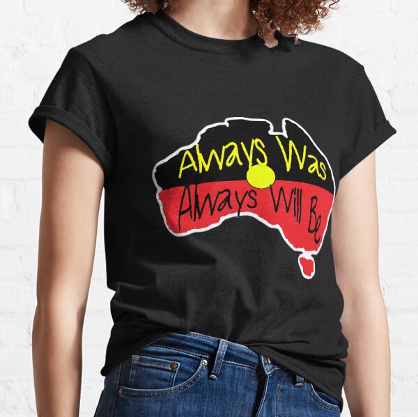 Always Was Always Will Be Classic T-Shirt