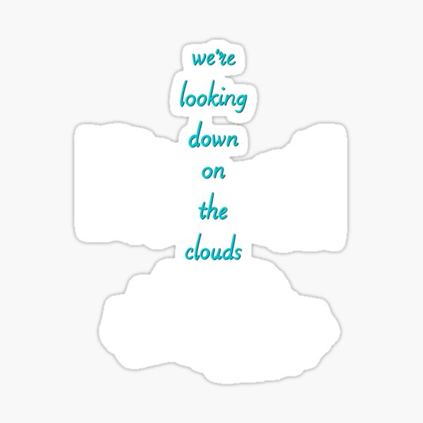 we-re-looking-down-on-the-clouds-sticker-by-tothemoons-redbubble