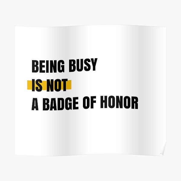 Being busy is not a badge of honor Poster