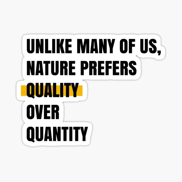 Unlike many of us, nature prefers quality over quantity Sticker