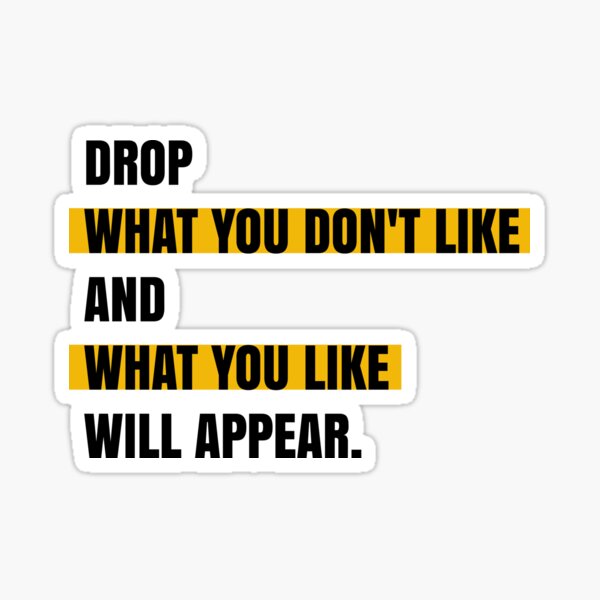 Drop what you don't like and what you like will appear Sticker