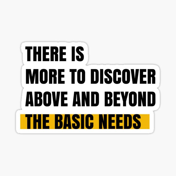 There is more to discover above and beyond the basic needs Sticker