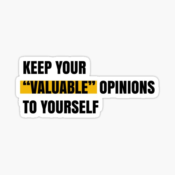 Keep your "valuable" opinions to yourself Sticker