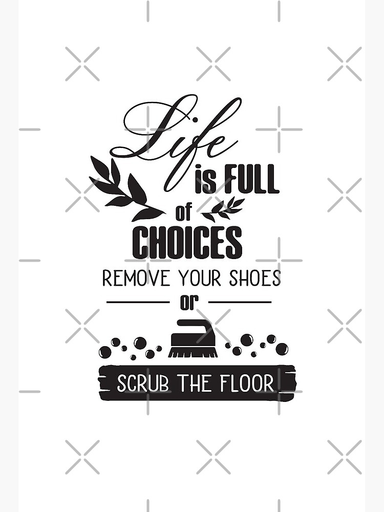 Life Is Made Of Choices-Remove Your Shoes Or Scrub The Floor Doormat