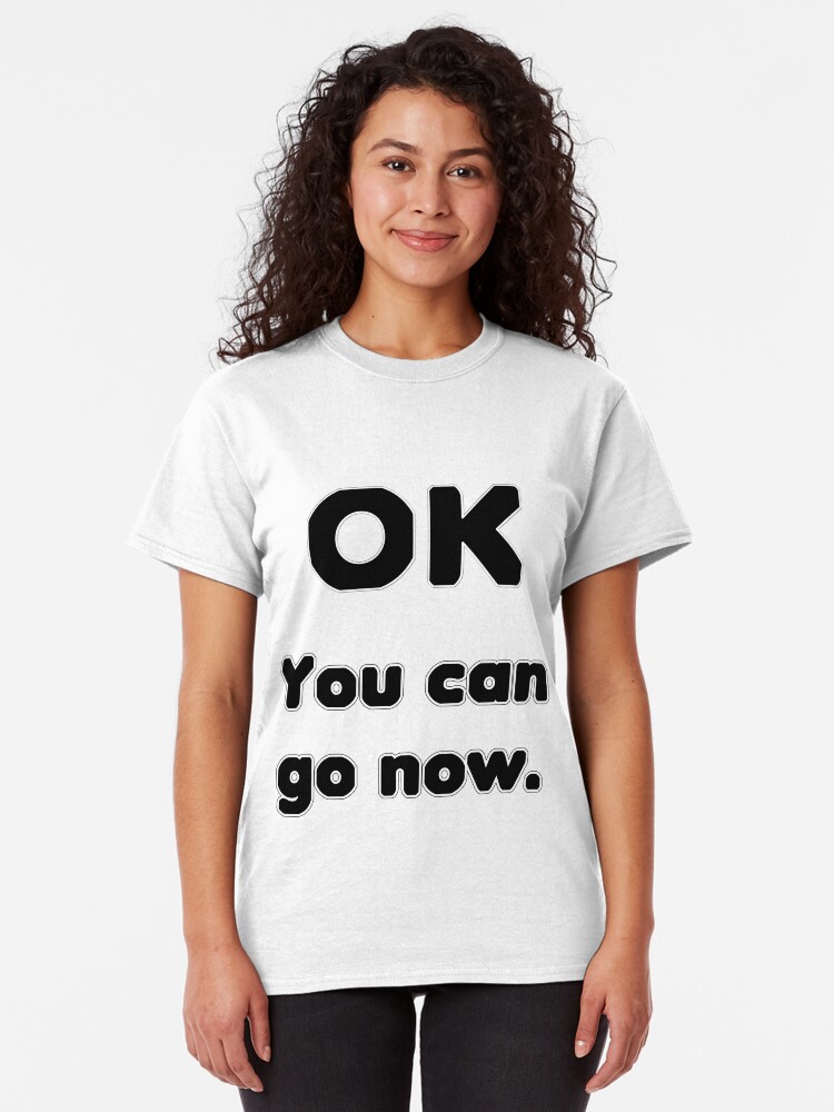 Alternate view of You can go now. Classic T-Shirt