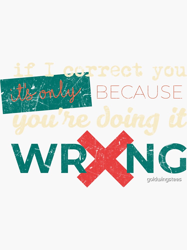 "If I correct you, it's only because you're doing it wrong." Sticker by