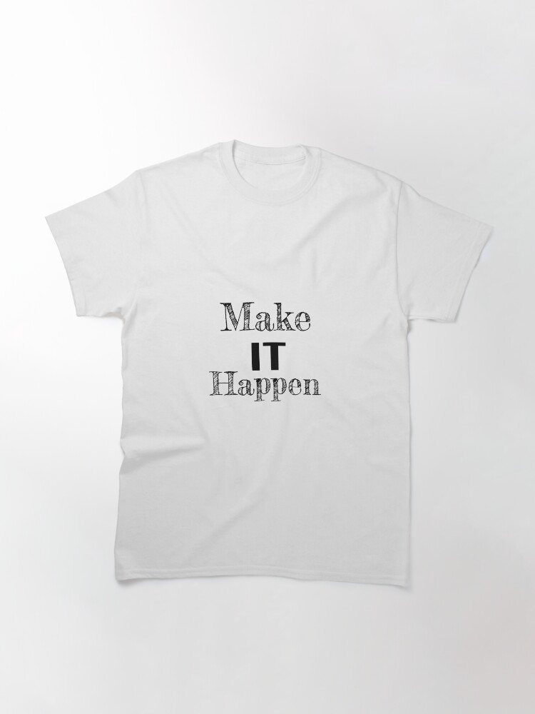 Alternate view of Make it Happen Inspirational Motivational Quote Classic T-Shirt