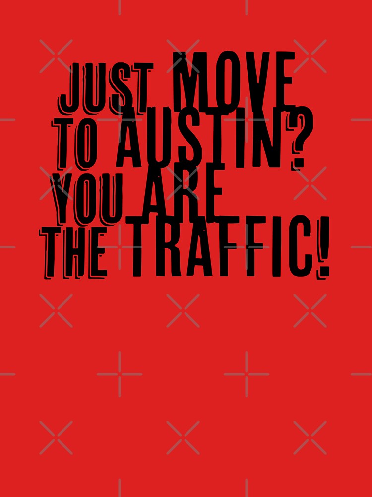 Just Move to Austin? You ARE the Traffic! by willpate