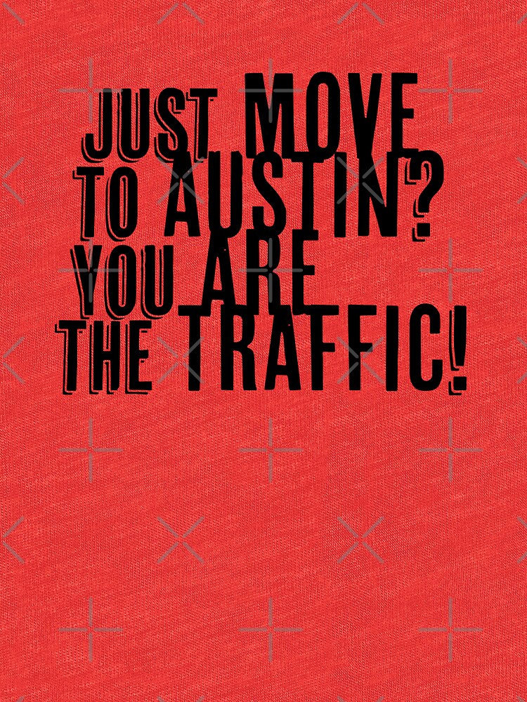 Just Move to Austin? You ARE the Traffic! by willpate