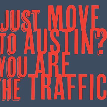 Artwork thumbnail, Just Move to Austin? You ARE the Traffic! - Orange Text by William Pate