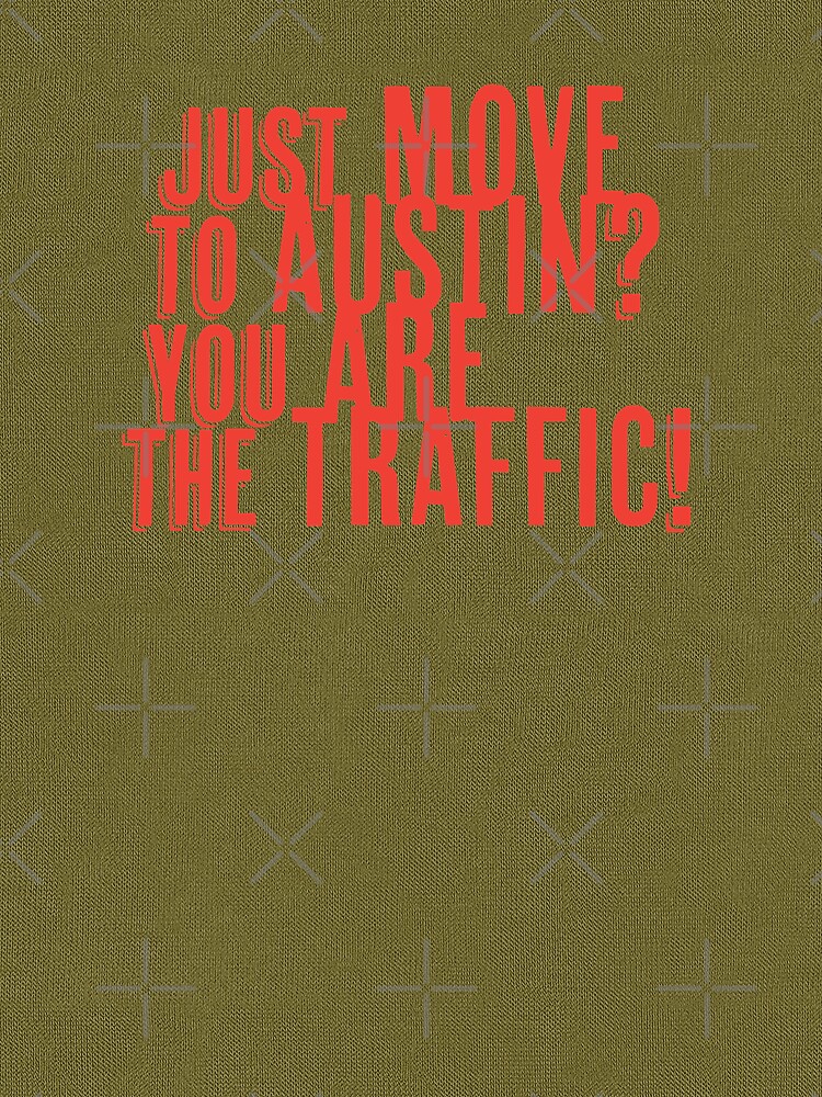 Just Move to Austin? You ARE the Traffic! - Orange Text by willpate
