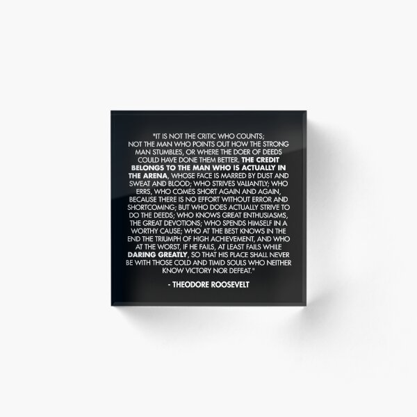 The Man in the Arena / Daring Greatly Quote - Theodore Roosevelt Acrylic Block