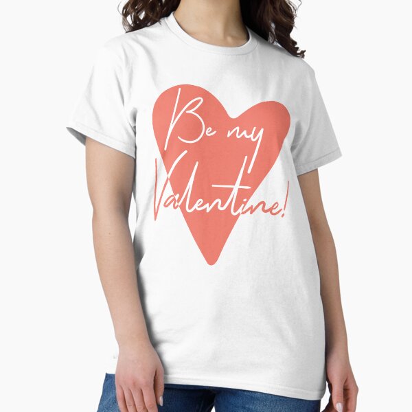 Be my Valentine! Classic T-Shirt
