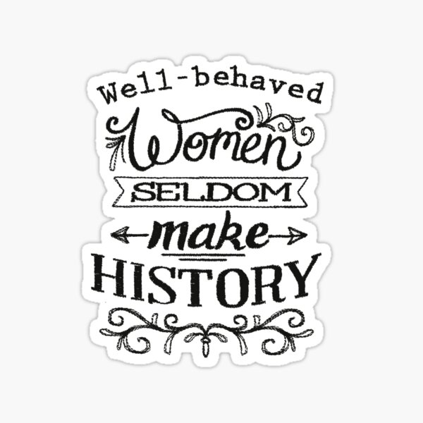 Well Behaved Women Seldom Make History Sticker For Sale By Luevanoerd 2725