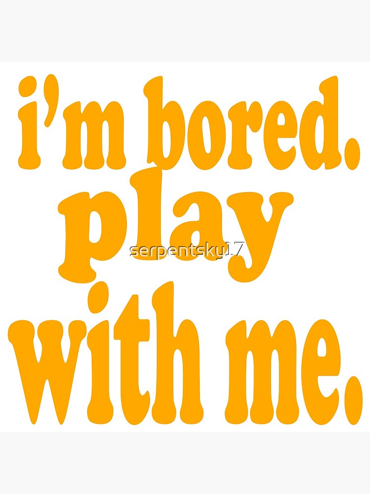 I'm Bored. Play With Me Greeting Card for Sale by serpentsky17