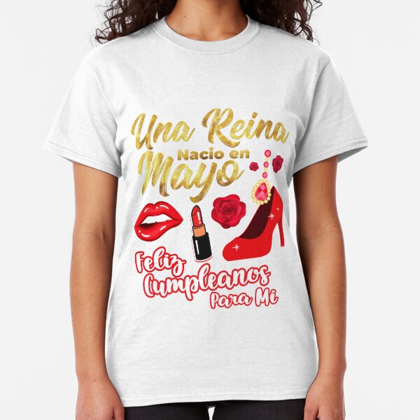 Una Reina Nacio en Mayo Feliz Cumpleanos Classic T-Shirt