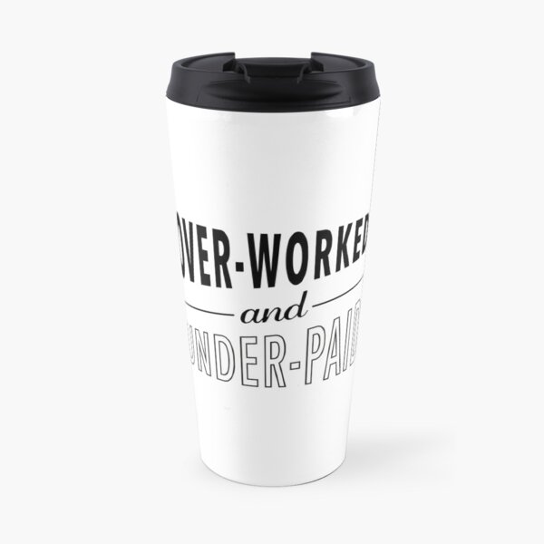 Overworked and Underpaid Travel Mug