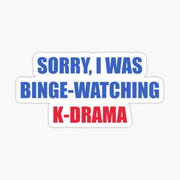Sorry I was binge watching of K-drama Sticker