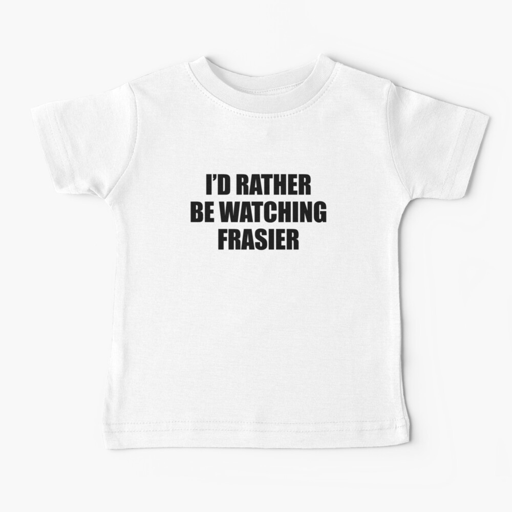 I'd rather be watching frasier Baby T-Shirt