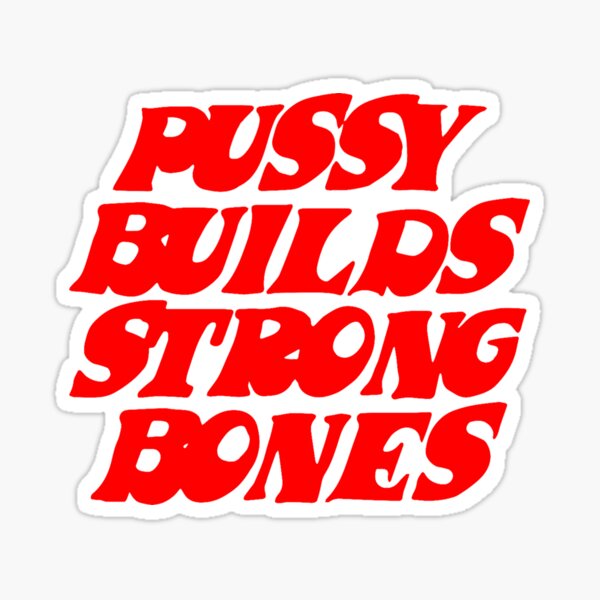Pussy Builds Strong Bones Sticker