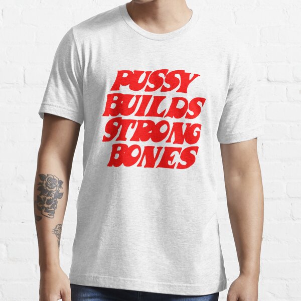 Pussy Builds Strong Bones Essential T-Shirt