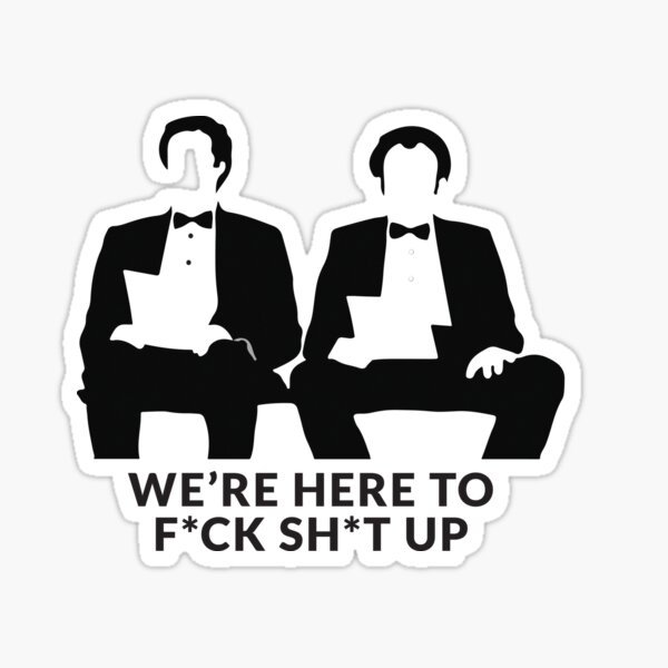 We're Here to F*ck Sh*t Up Sticker