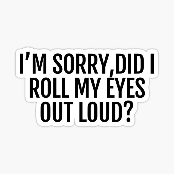 did i roll my eyes out loud? Sticker