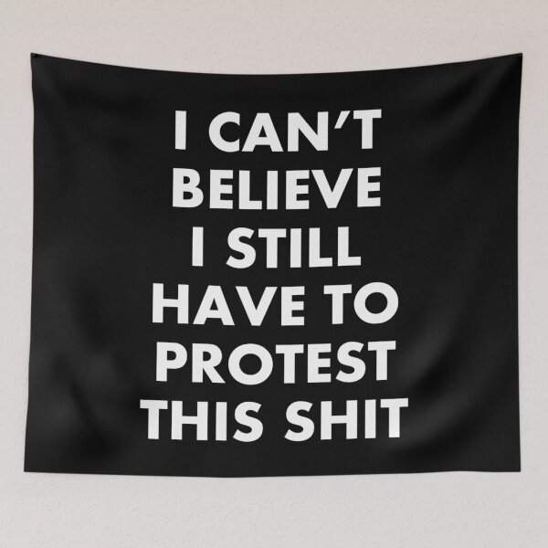 Item preview, I Can't Believe I Still Have to Protest This Shit designed and sold by DIRTYDUNNZ.