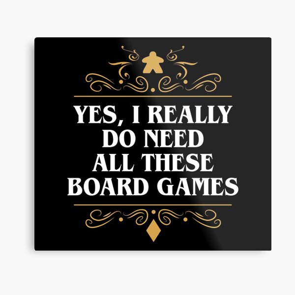 Yes I Really Do Need All These Board Games Metal Print