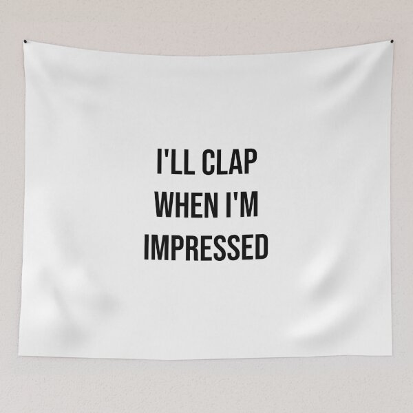 Item preview, I'll clap when I'm impressed designed and sold by kailukask.