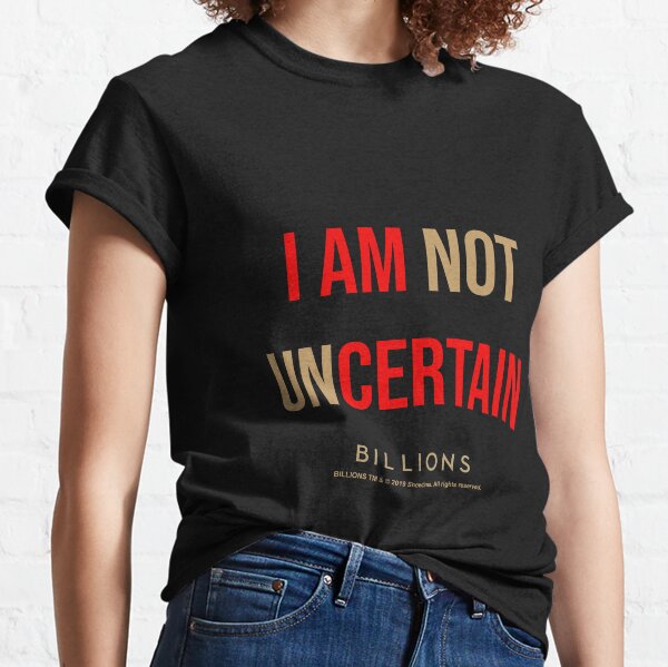 Billions - I am not uncertain Classic T-Shirt