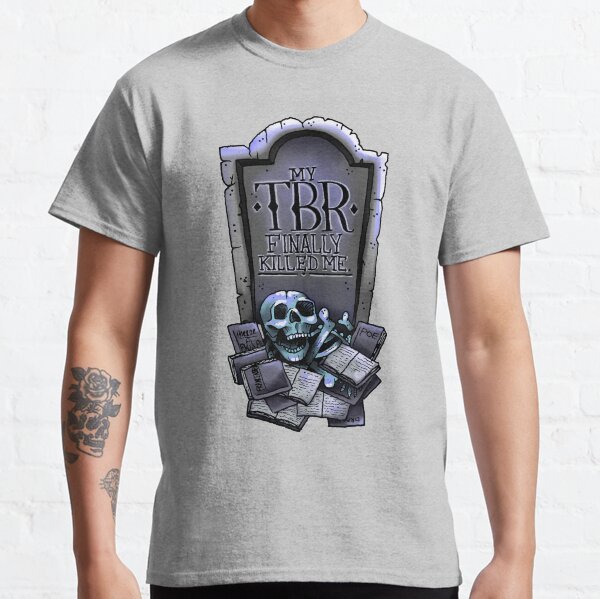 My TBR Finally Killed Me (Bookworms) Classic T-Shirt