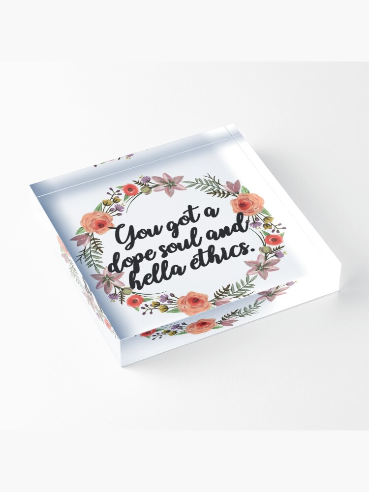 Alternate view of you got a dope soul and hella ethics Acrylic Block