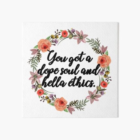 you got a dope soul and hella ethics Art Board Print
