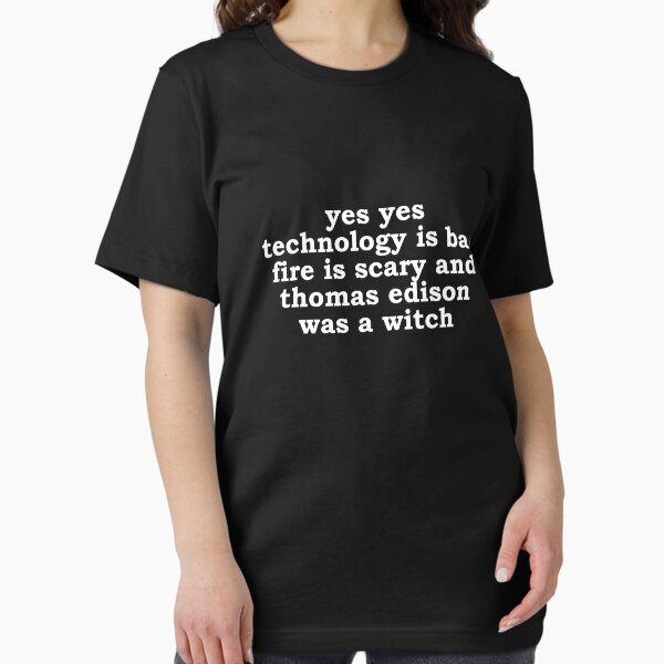 Item preview, technology is bad fire is scary and thomas edison was a witch designed and sold by BasiliskOnline.