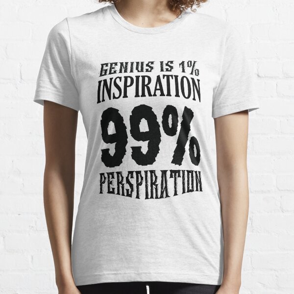 Genius is 1% inspiration, 99% perspiration Essential T-Shirt