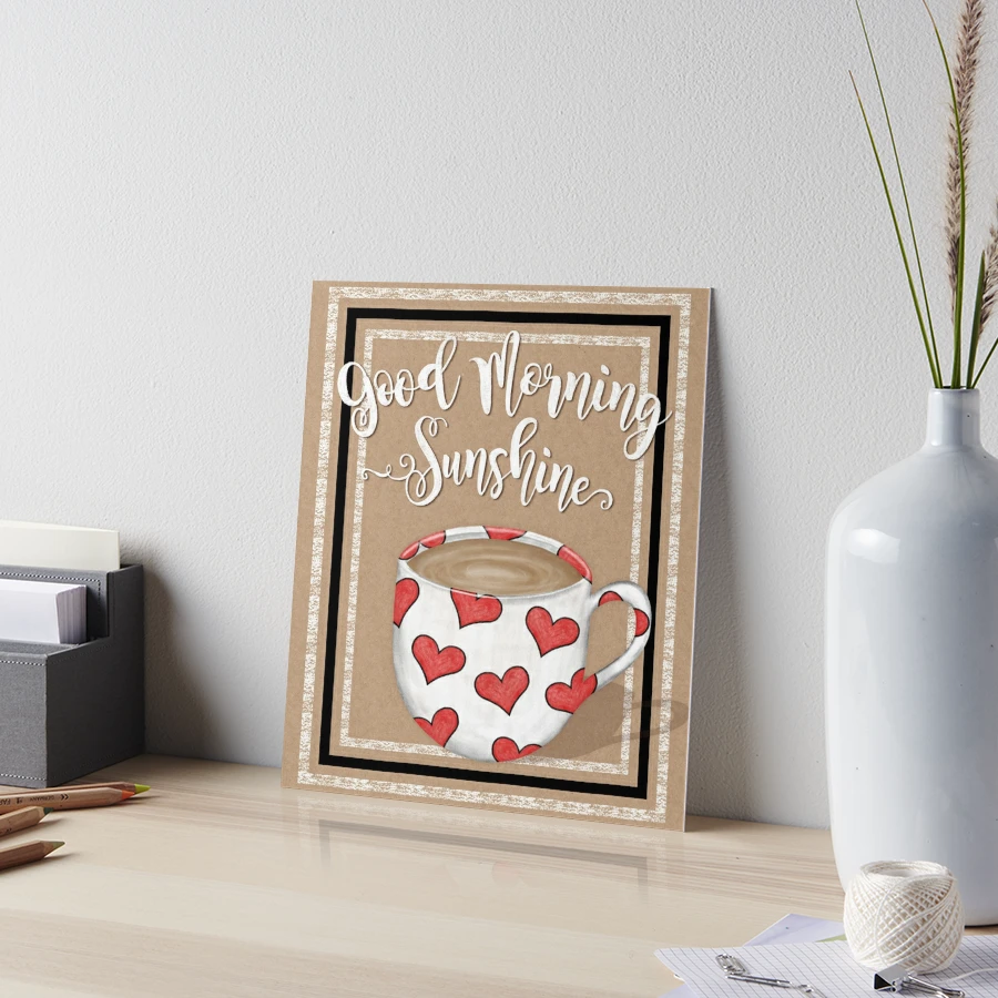 Coffee Print - Good Morning Sunshine Art Board Print for Sale by