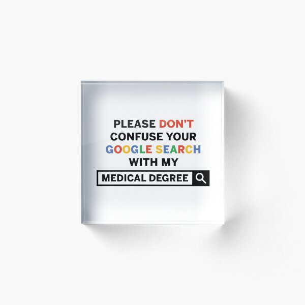 Don't Confuse Your Google Search With My Medical Degree Acrylic Block